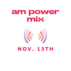 AM Power Mix Nov. 13th