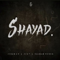 SHAYAD.     Jokhay. JJ47. Talhah Yunus