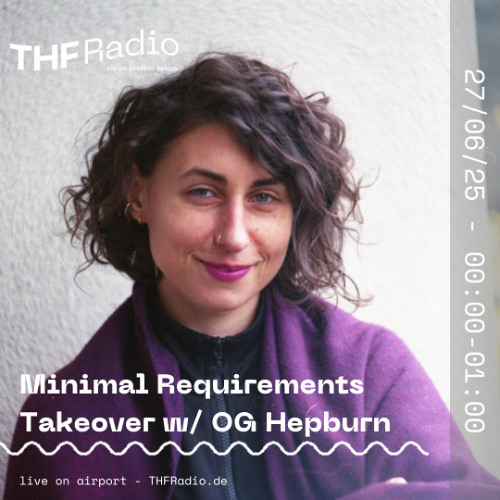 THF Presents: Minimal Requirements Takeover w/ OG Hepburn // 27.06.25