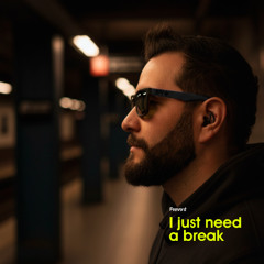 I just need a break