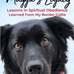 [GET] PDF 📝 Maggie's Legacy: Lessons in Spiritual Obedience Learned from My Border C