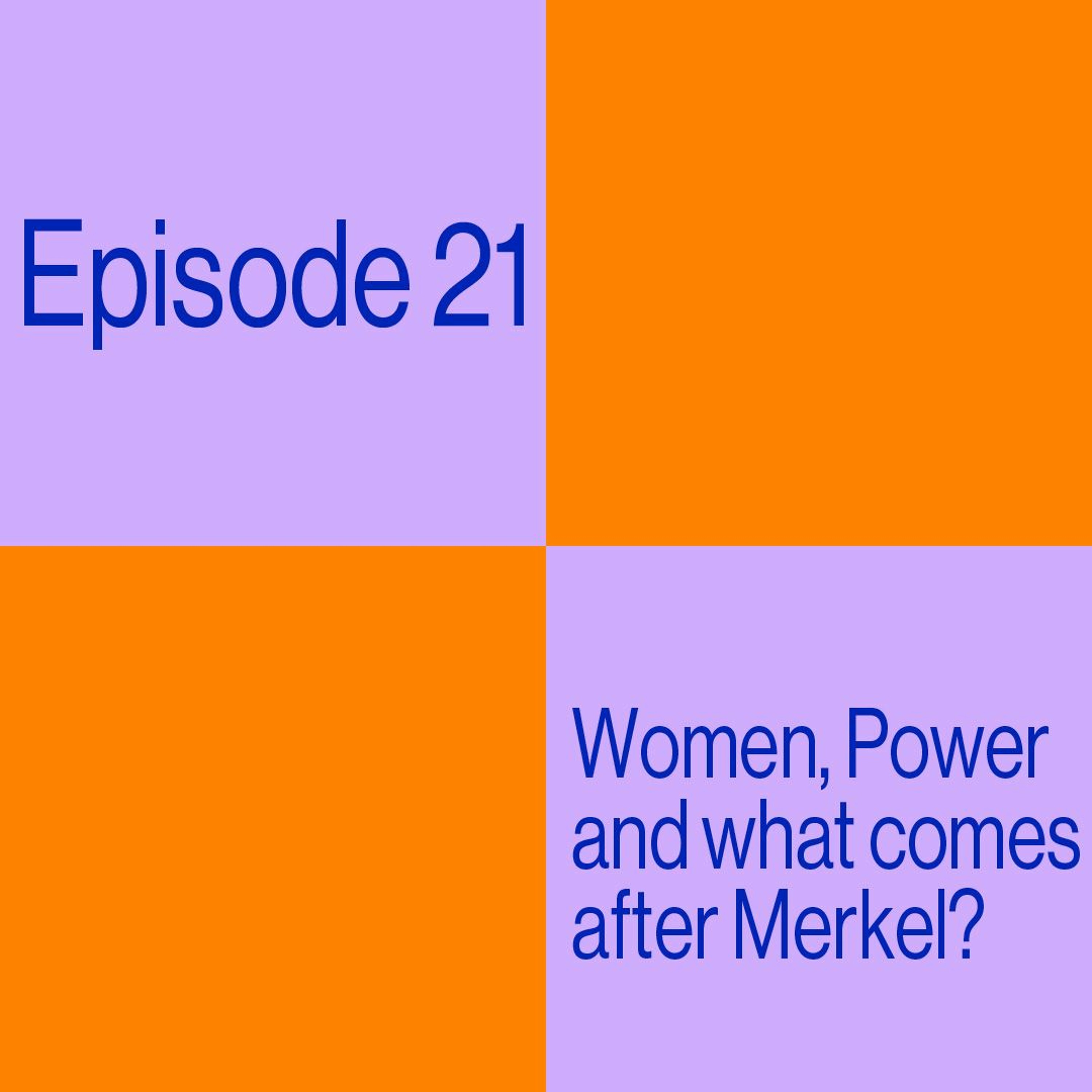 Episode 21: Women, Power, And What Comes After Merkel?