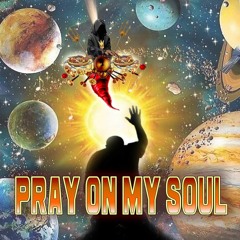 PRAY ON MY SOUL 4 UNIVERSAL JUSTICE ON PLANET EARTH MARS I.C.VISION