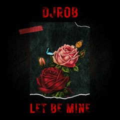 DJ Rob - Let Be Mine