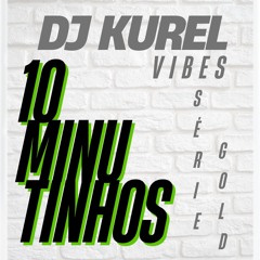 10 MINUTINHOS DJ KUREL VIBES