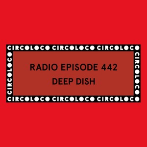 Circoloco Radio 442 - Deep Dish