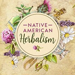 VIEW [KINDLE PDF EBOOK EPUB] Native American Herbalism: 2 BOOKS IN 1. Herbalism Encyc