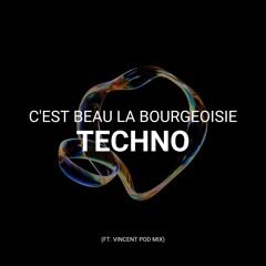 C'est Beau La Bourgeoisie Techno (Ft. Vincent pod Mix)