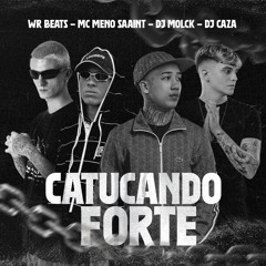 CATUCANDO FORTE - DJ’s CAZA, WR, MOLCK & MC MENO SAAINT
