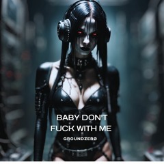GROUNDZERØ - Baby Don't Fuck With Me
