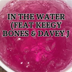 In The Water (Feat Keegy Bones & Davey J)