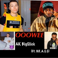AK BigSlick - OOOWEE (Ft. B.R.A.$.$)