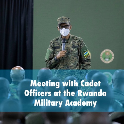 Meeting with Cadet Officers at the Rwanda Military Academy - Gako | Remarks by President Kagame.