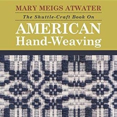 [ACCESS] [EPUB KINDLE PDF EBOOK] The Shuttle-Craft Book On American Hand-Weaving by  Mary Meigs Atwa