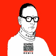 HUMANS - Ennio (Gang Signs Remix)