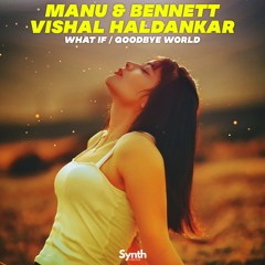 Manu & Bennett & Vishal Haldankar - What if / Goodbye World [Synth Collective]