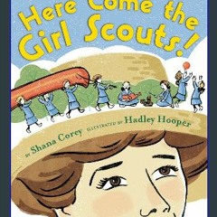 {pdf} 📕 Here Come the Girl Scouts!: The Amazing All-True Story of Juliette 'Daisy' Gordon Low and