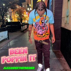 Alexanderthefinesser - Been poppin it