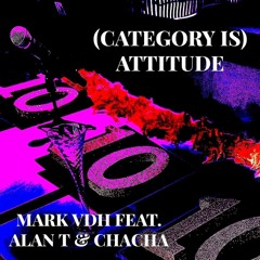 Mark VDH Ft. Alan T & CHACHA - CATEGORY IS ATTITUDE (Jesus Montanez Remix )
