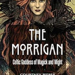 [GET] EBOOK 🖌️ The Morrigan: Celtic Goddess of Magick and Might by Courtney Weber,Lo