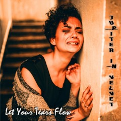 Let Your Tears Flow - Jupiter In Velvet