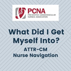 What Did I Get Myself Into? ATTR-CM Nurse Navigation