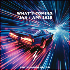 Swerve Presents: Whats Coming: Jan - Apr 2025
