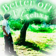 BetterOff Ft Tehxx