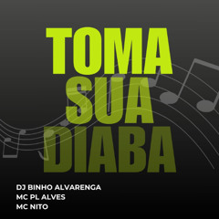 TOMA SUA DIABA [ DJ BINHO ALVARENGA ] MC NITO E MC PL ALVES