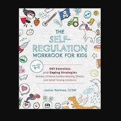 PDF/READ ❤ The Self-Regulation Workbook for Kids: CBT Exercises and Coping Strategies to Help Chil