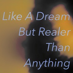 Like a dream but realer than anything