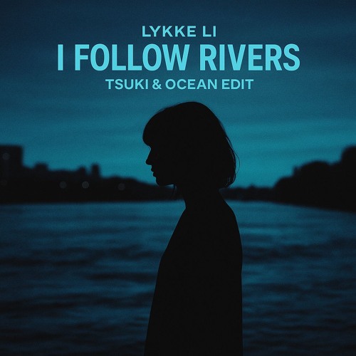 Lykke Li - I Follow Rivers (TSUKI & OCEAN EDIT) *FILTERED DUE TO COPYRIGHT FREE DL