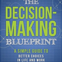 ⚡Audiobook🔥 The Decision-Making Blueprint: A Simple Guide to Better Choices in Life and Work (T