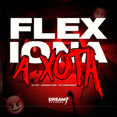 # FLEXIONA A XOTA - DJ HG FEAT. AMARGO CDB & MC HEENRIQUE