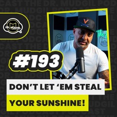 Episode 193 - DON’T LET ‘EM STEAL YOUR SUNSHINE!
