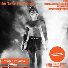 Hot Take Wrestling Podcast Season 5 EP. 3: "Tony McMahon"