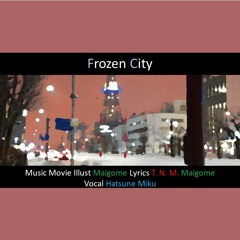 Frozen city remix/ Maigome feat.初音ミク