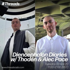 Diencephalon Diaries w/ Thodén & Alec Pace [Threads Radio 7/4/20]