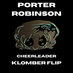 Porter Robinson - Cheerleader (Klomber Flip)