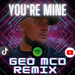 YOURE MINE - Geo Mcd Remix