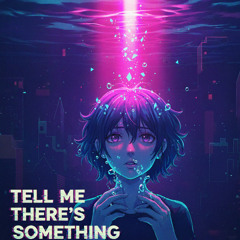 Tell Me There's Something (prod. secre x babieyummo)