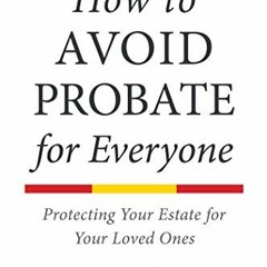 Read EPUB 📍 How to Avoid Probate for Everyone: Protecting Your Estate for Your Loved
