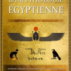 SCARICA La Mythologie Égyptienne: Découvre l’Histoire de l'Égypte Antique et Les dieux Égyptie