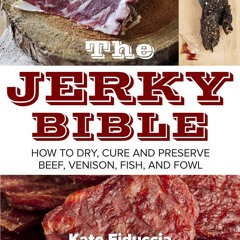get⚡[PDF]❤ The Jerky Bible: How to Dry, Cure, and Preserve Beef, Venison, Fish,
