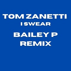Tom Zannetti - I Swear (BAILEY P Remix) [Clip]