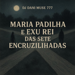 Maria Padilha e Exu Rei das Sete Encruzilhadas DJ Dani Muse 777