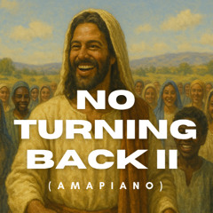 NO TURNING BACK II (AMAPIANO)  GAISE BABA & LAWRENCE OYOR
