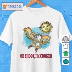 Oh Shoot I'm Cooked Shirt