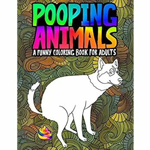 Download Stream Read Pooping Animals A Funny Coloring Book For Adults An Adult Coloring Book For Animal Lovers For By Jessica Pugsley Listen Online For Free On Soundcloud