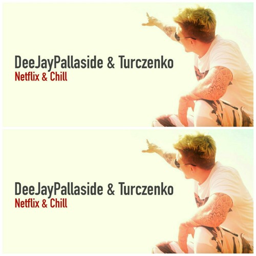 Netflix & Chill - DeeJayPallaside & Turczenko (prod. Senkya)